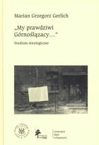 Okładka książki My prawdziwi Górnoślązacy ... studium etnologiczne