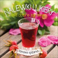 Okładka książki Nalewki i likiery na dobre zdrowie. Domowa spiżarka