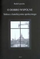 Okładka książki O dobro wspólne  Szkice z katolicyzmu społecznego