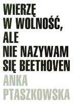 Okładka książki Wierzę w wolność, ale nie nazywam się Beethoven