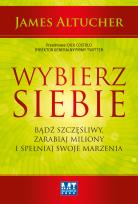 Okładka książki Wybierz siebie. Bądź szczęśliwy, zarabiaj miliony.