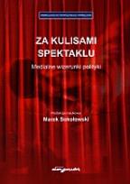 Okładka książki Za kulisami spektaklu. Medialne wizerunki polityki