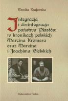 Okładka książki Integracja i dezintegracja państwa Piastów w kronikach polskich Marcina Kromera oraz Marcina i Joachima Bielskich