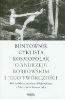 Okładka książki Buntownik, cyklista, kosmopolak. O Andrzeju Bobkowskim i jego twórczości