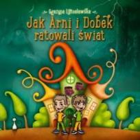 Okładka książki Jak Arni i Dobek ratowali świat