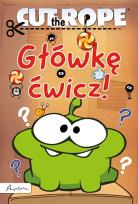 Okładka książki CUT THE ROPE. GŁÓWKĘ ĆWICZ!