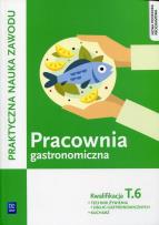 Okładka książki Pracownia gastronomiczna Praktyczna nauka zawodu Kwalifikacja T.6