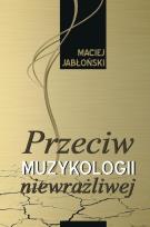 Okładka książki Przeciw muzykologii niewrażliwej