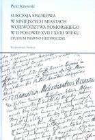 Okładka książki Sukcesja spadkowa w mniejszych miastach województwa pomorskiego w II połowie XVII i XVIII wieku