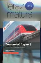 Okładka książki Zrozumieć fizykę 3 Podręcznik Zakres rozszerzony / Teraz matura 2016 Fizyka Zadania i arkusze maturalne