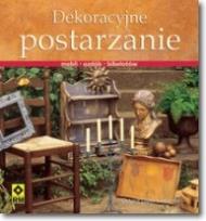 Okładka książki Dekoracyjne postarzanie mebli, ozdób, bibelotów