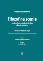 Okładka książki Filozof na scenie czyli moja przygoda teatralna z Kierkegaardem. Wrocławska nostalgia