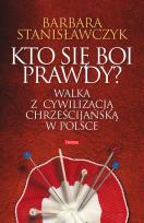 Okładka książki Kto się boi prawdy? Walka z cywilizacją chrześcijańską w Polsce