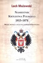 Okładka książki Namiestnik Królestwa Polskiego 1815-1874. Model prawny a praktyka ustrojowopolityczna