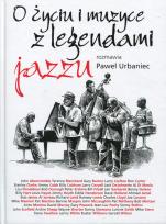 Okładka książki O życiu i muzyce z legendami jazzu rozmawia Paweł Urbaniec