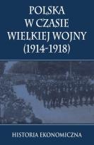 Okładka książki Polska w czasie Wielkiej Wojny Historia Ekonomiczna