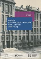 Okładka książki Szkoła Zgromadzenia Kupców miasta Łodzi (1898-1939)