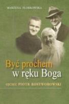 Okładka książki Być prochem w ręku Boga. Ojciec Piotr Rostworowski