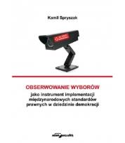 Okładka książki Obserwowanie wyborów jako instrument implementacji międzynarodowych standardów prawnych w dziedzinie