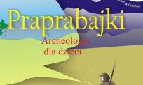 Okładka książki Praprabajki. Archeologia dla dzieci