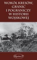 Okładka książki Wokół kresów granic i pograniczy w historii wojskowej