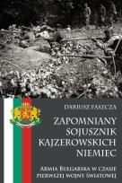 Okładka książki Zapomniany sojusznik kajzerowskich Niemiec Armia Bułgarska w czasie pierwszej wojny światowej