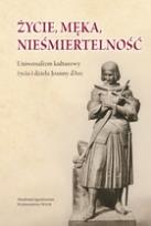 Okładka książki Życie, męka, nieśmiertelność. Uniwersalizm kulturowy życia i dzieła Joanny d’Arc