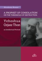 Okładka książki A Prophet of Consolation on the Threshold of Destruction: Yehoshua Ozjasz Thon, an Intellectual Port