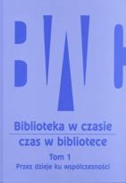 Okładka książki Biblioteka w czasie - czas w bibliotece, Tom 1: Przez dzieje ku współczesności