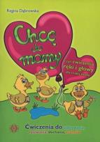 Okładka książki Chcę do mamy, czyli ćw. ręki i głowy dla małej os.