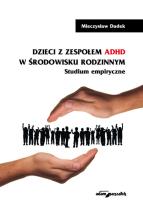 Okładka książki Dzieci z zespołem ADHD w środowisku rodzinnym. Studium empiryczne
