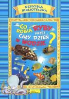 Okładka książki Dziecięca Biblioteczka. Co robią ryby przez cały..