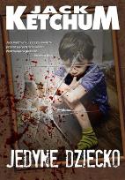 Okładka książki Jedyne dziecko - Jack Ketchum
