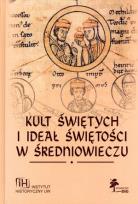 Okładka książki Kult świętych i ideał świętości w średniowieczu