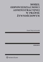 Okładka książki Model odpowiedzialności administracyjnej w prawie żywnościowym