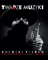 Okładka książki Twarze muzyki - Andrzej Tyszko. Fotografie 1982-2015