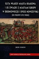 Opakowanie Elita władzy miasta Krakowa i jej związki z miastami Europy w średniowieczu i epoce nowożytnej do połowy XVII wieku