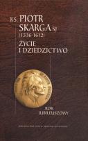 Okładka książki KS. Piotr Skarga SJ. Życie i dziedzictwo