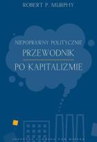 Okładka książki Niepoprawny politycznie przewodnik po kapitalizmie