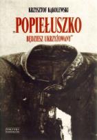 Okładka książki Popiełuszko. Będziesz ukrzyżowany