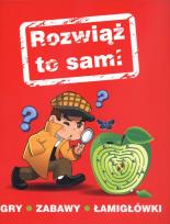 Okładka książki Rozwiąż to sam! Gry, zabawy, łamigłówki
