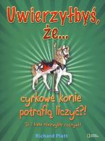 Okładka książki Uwierzyłbyś, że cyrkowe konie potrafią liczyć?! To i inne niezwykłe rozrywki