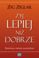 Okładka książki Żyj lepiej niż dobrze. Spełniaj swoje marzenia