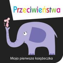 Okładka książki Moja pierwsza książeczka Przeciwieństwa