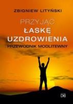 Okładka książki Przyjąć łaskę uzdrowienia. Przewodnik modlitewny