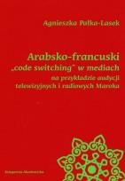 Okładka książki Arabsko-francuski code switching w mediach na przykładzie audycji telewizyjnych i radiowych Maroka
