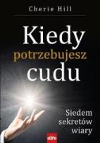 Okładka książki Kiedy potrzebujesz cudu. Siedem sekretów wiary