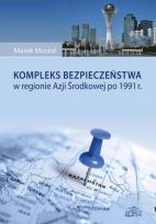 Okładka książki Kompleks bezpieczeństwa w regionie Azji Środkowej po 1991 r.