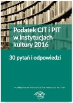 Okładka książki Podatek CIT i PIT w instyt.kultury 2016 30 pytań i odpowiedzi