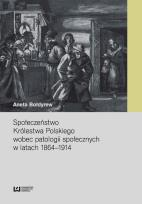 Okładka książki Społeczeństwo Królestwa Polskiego wobec patologii społecznych w latach 1864-1914